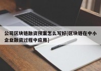 公司区块链融资预案怎么写好[区块链在中小企业融资过程中应用]