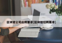 区块链公司应聘要求[区块链招聘要求]