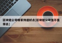 区块链公司哪家待遇好点[区块链公司值不值得去]