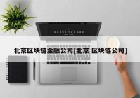 北京区块链金融公司[北京 区块链公司]