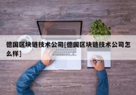 德国区块链技术公司[德国区块链技术公司怎么样]