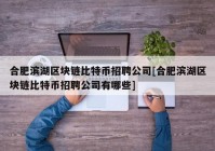 合肥滨湖区块链比特币招聘公司[合肥滨湖区块链比特币招聘公司有哪些]