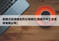 新西兰区块链合作公司排行[新西兰外汇交易所有限公司]