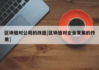 区块链对公司的改造[区块链对企业发展的作用]