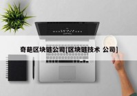 奇葩区块链公司[区块链技术 公司]