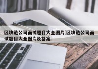 区块链公司面试题目大全图片[区块链公司面试题目大全图片及答案]